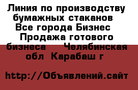 Линия по производству бумажных стаканов - Все города Бизнес » Продажа готового бизнеса   . Челябинская обл.,Карабаш г.
